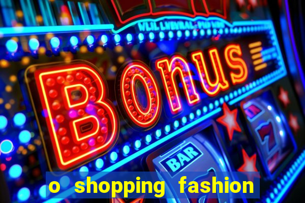 o shopping fashion plus tem mais clientes do que o shopping max price